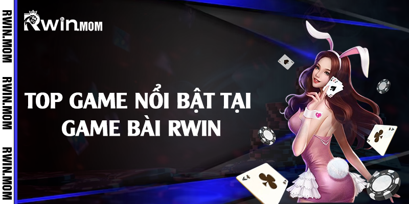 Top game nổi bật tại game bài Rwin