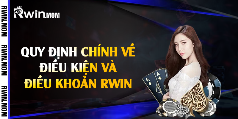 Quy định chính về điều kiện và điều khoản Rwin