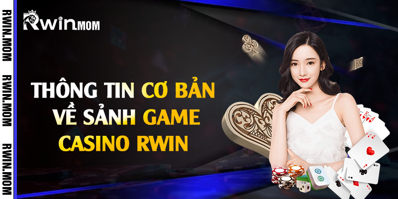 Thông tin cơ bản về sảnh game casino Rwin